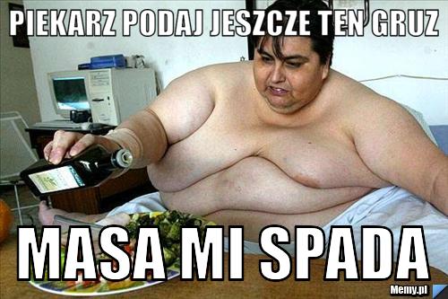 Piekarz podaj jeszcze ten gruz masa mi spada