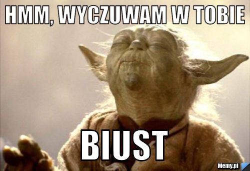 Hmm, wyczuwam w tobie Biust