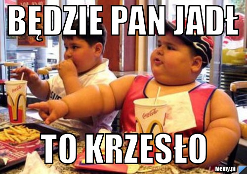 Będzie pan jadł to krzesło