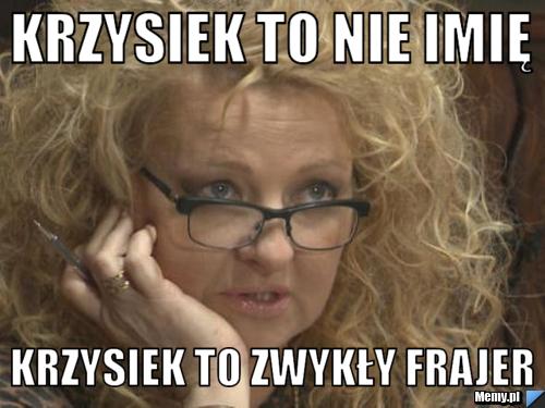 Krzysiek to nie imię Krzysiek to zwykły frajer