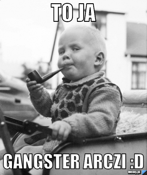 To ja  Gangster Arczi :D