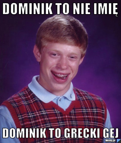Dominik to nie imię  Dominik to grecki gej 