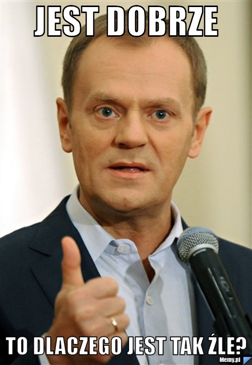 Jest dobrze to dlaczego jest tak źle?