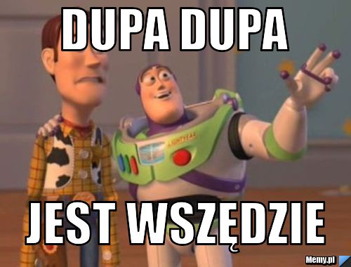 Dupa dupa jest wszędzie