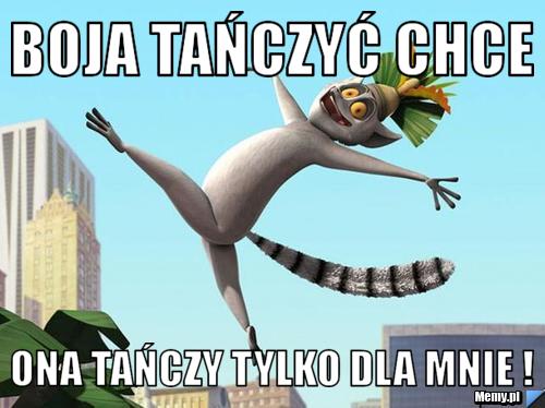 Boja tańczyć chce ona tańczy tylko dla mnie !