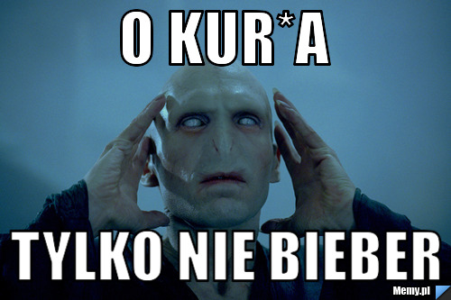 O kur*A tylko nie bieber