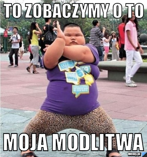 To zobaczymy o to  moja modlitwa 