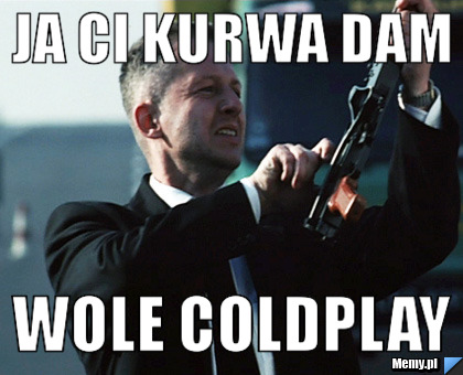 JA CI KURWA DAM WOLE COLDPLAY