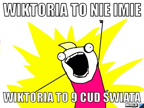 Wiktoria to nie imie wiktoria to 9 cud świata 