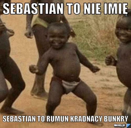 Sebastian to nie imię Sebastian to rumun kradnący bunkry