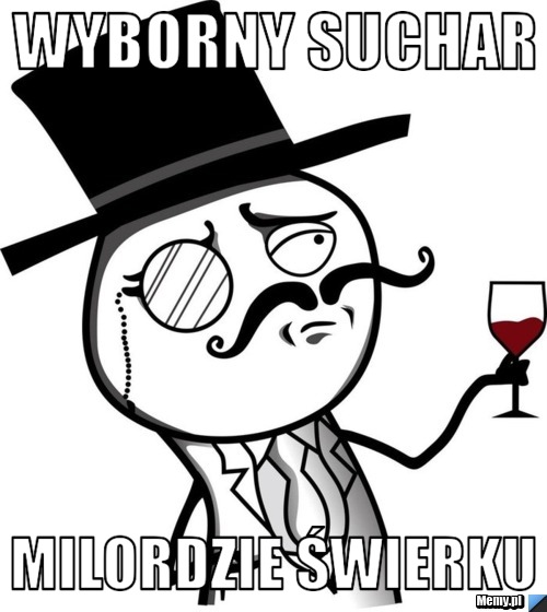 Wyborny suchar milordzie Świerku