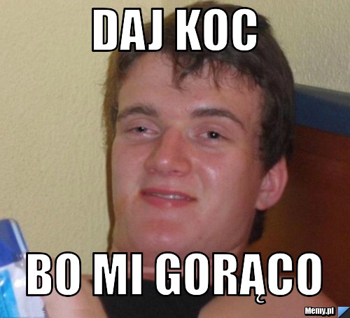 DAJ KOC BO MI GORĄCO