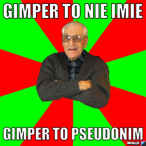 GIMPER TO NIE IMIE GIMPER TO PSEUDONIM