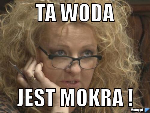 Ta woda Jest mokra !