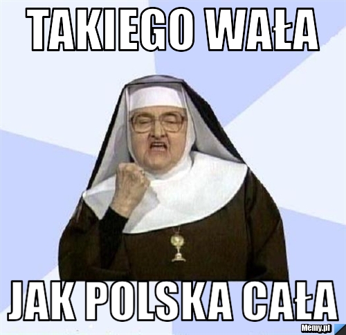 Takiego wała jak polska cała