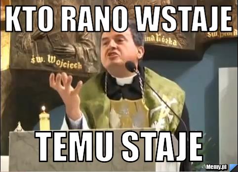 Kto rano wstaje temu staje