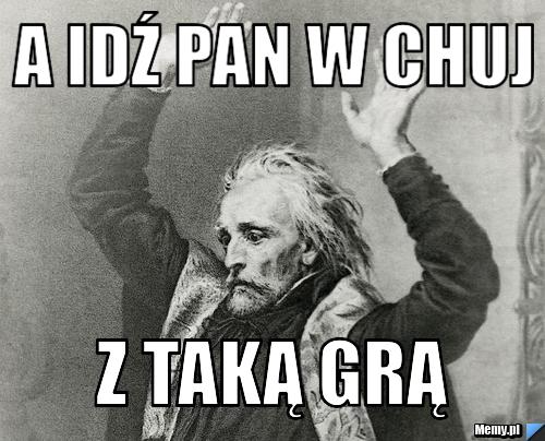 A idź pan w chuj z taką grą