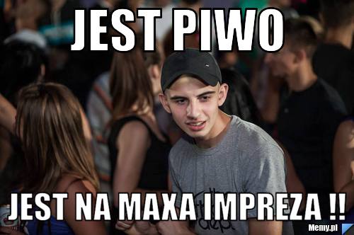 Jest piwo jest na maxa impreza !!