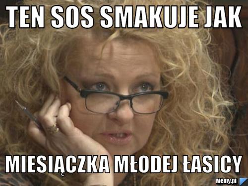 Ten sos smakuje jak  miesiączka młodej łasicy 