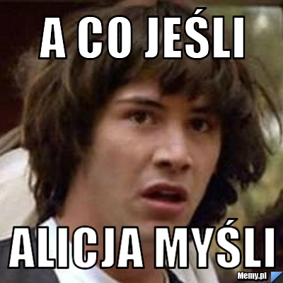 A co jeśli Alicja myśli