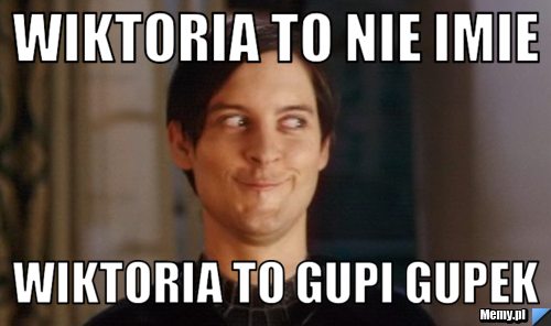 Wiktoria to nie imie Wiktoria to gupi gupek 