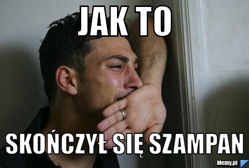 Jak to Skończył się szampan