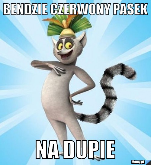 Bendzie czerwony pasek Na dupie