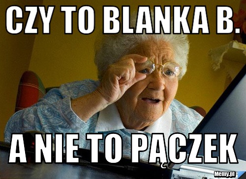 Czy To Blanka B. A Nie To Pączek - Memy.pl