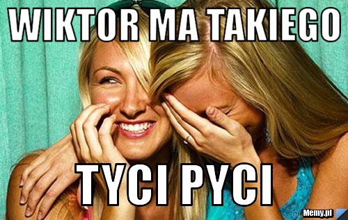 Wiktor ma takiego  Tyci pyci