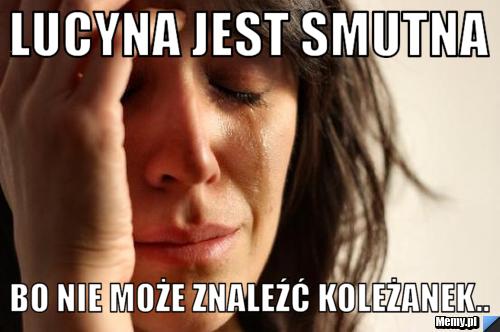 Lucyna jest smutna bo nie może znaleźć koleżanek..