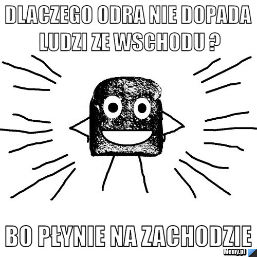 Dlaczego odra nie dopada ludzi ze wschodu ? bo płynie na zachodzie