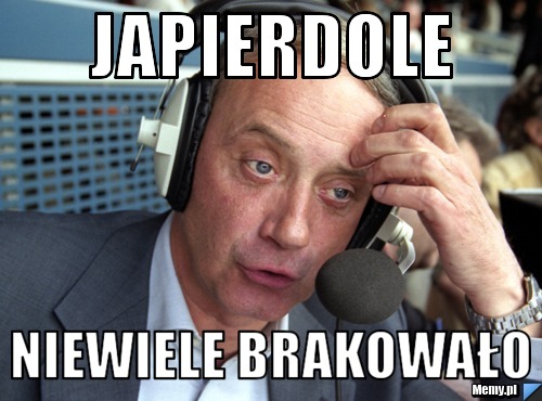 Japierdole Niewiele brakowało