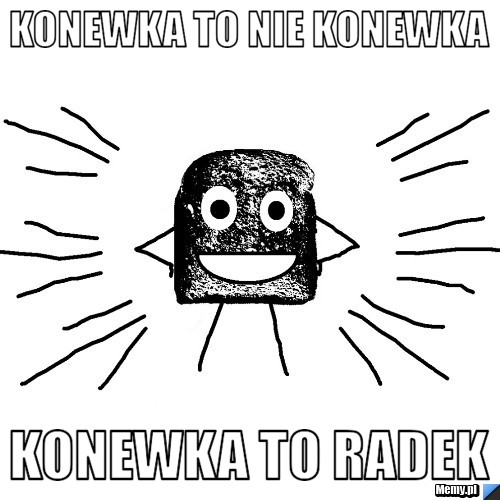 KONEWKA TO NIE KONEWKA KONEWKA TO RADEK