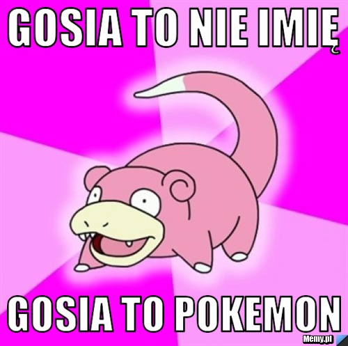 Gosia to nie imię Gosia to pokemon 