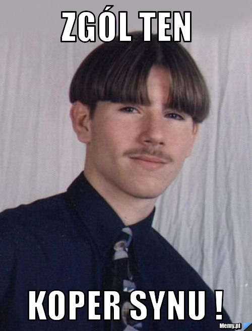 Zgól ten  koper synu ! 