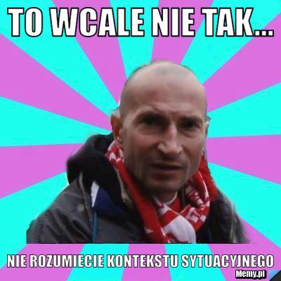 To wcale nie tak... nie rozumiecie kontekstu sytuacyjnego