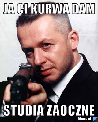 Ja Ci kurwa dam studia zaoczne