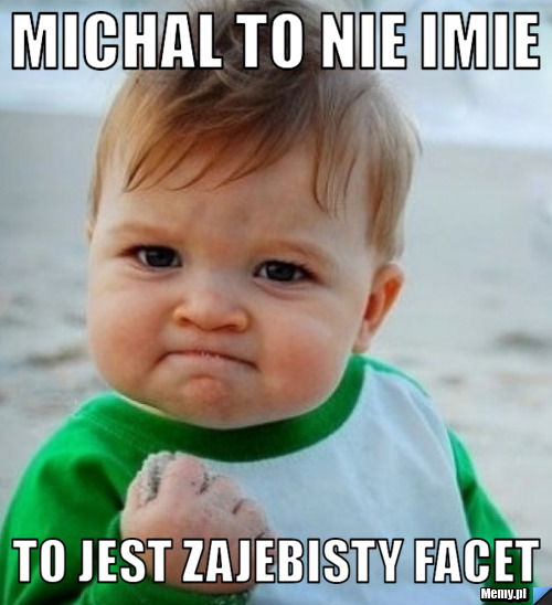 MICHAL TO NIE IMIE TO JEST ZAJEBISTY FACET