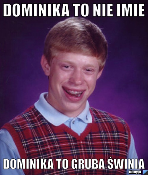 Dominika to nie imie Dominika to gruba świnia