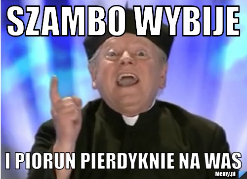 Szambo wybije i piorun pierdyknie na was