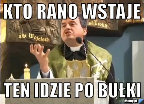 Kto rano wstaje ten idzie po bułki