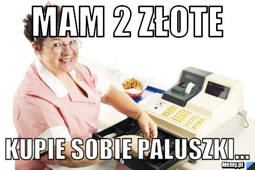 Mam 2 złote kupie sobie paluszki...