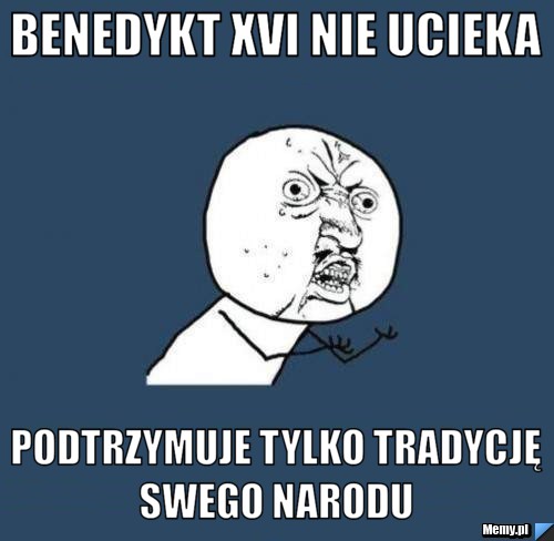 Benedykt XVI nie ucieka podtrzymuje tylko tradycję swego narodu 