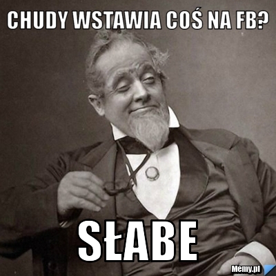 Chudy wstawia coś na FB? SŁABE