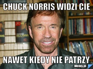 Chuck Norris widzi cie  nawet kiedy nie patrzy