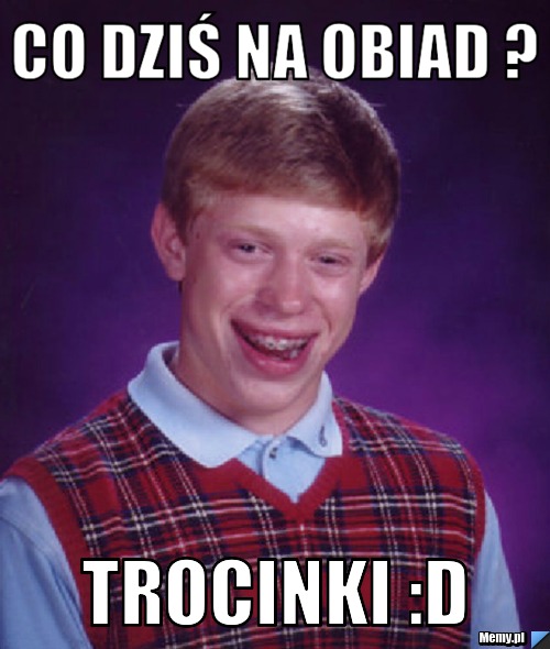 Co dziś na obiad ? TROCINKI :D
