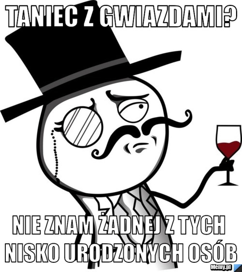 Taniec z gwiazdami? Nie znam żadnej z tych nisko urodzonych osób