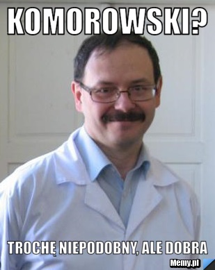 Komorowski? trochę niepodobny, ale dobra 