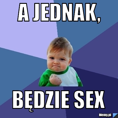 A jednak, będzie sex