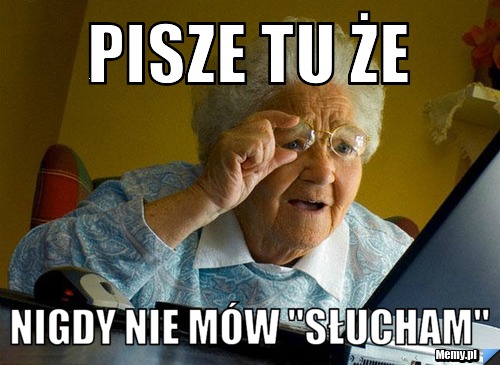 Pisze tu że  nigdy nie mów ''słucham"